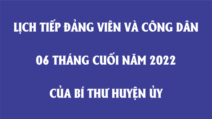 Lịch tiếp đảng viên và công dân 06 tháng cuối năm 2022 của Bí thư huyện ủy huyện Đắk Mil
